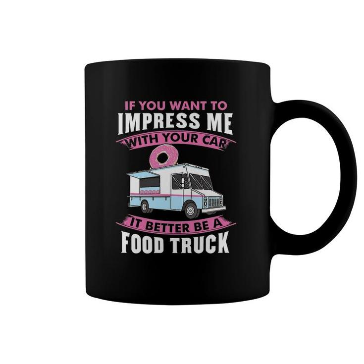 Want To Impress Me With Your Car It Better Be A Food Truck Driver Coffee Mug