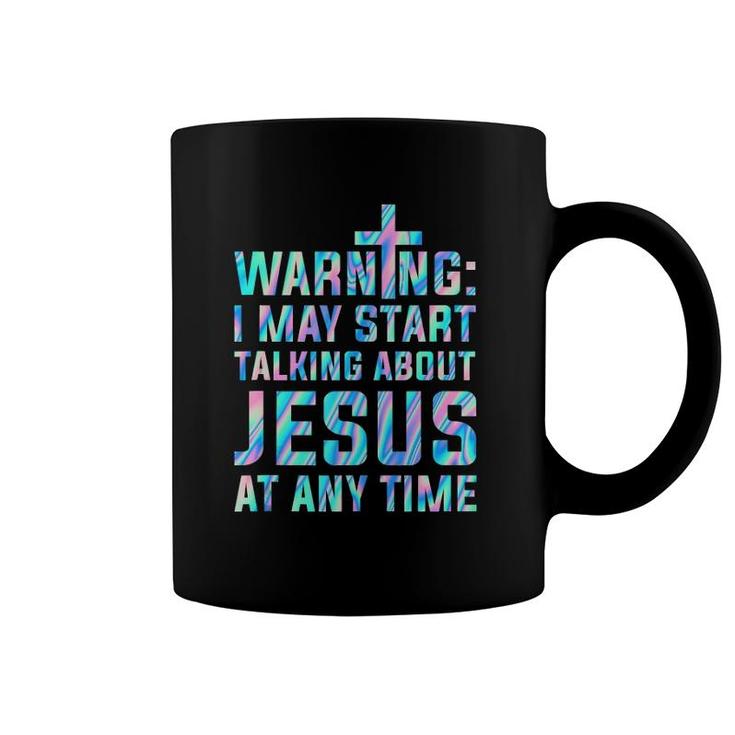 Warning I May Start Talking About Jesus At Any Time  Coffee Mug