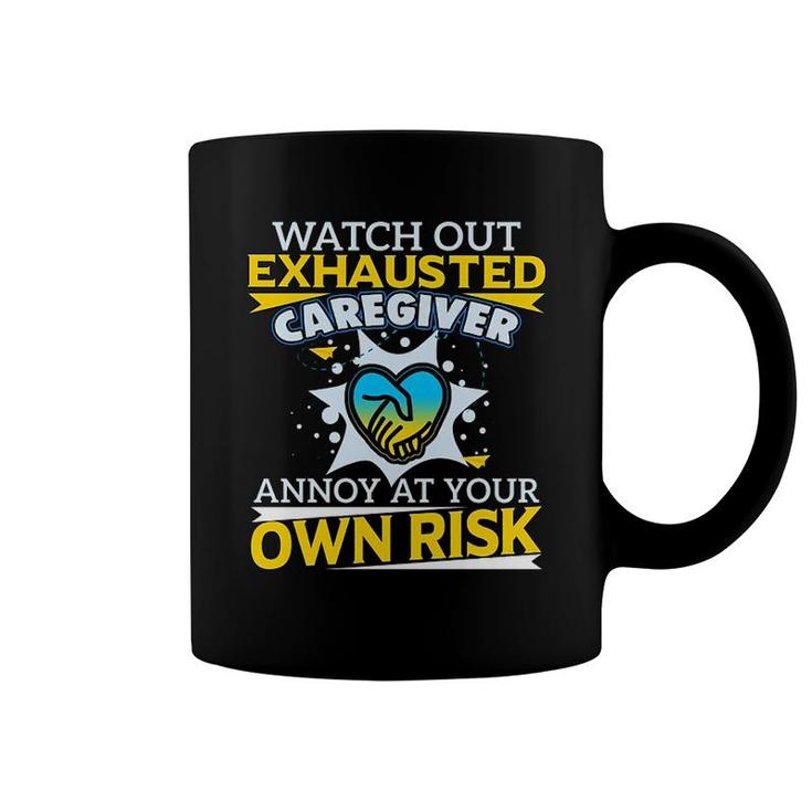Watch Out Exhausted Caregiver Coffee Mug