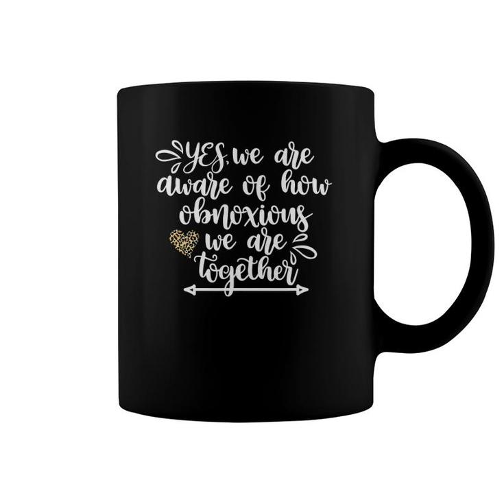 We Are Aware Of How Obnoxious Funny Girls Trip Vacation Bff Coffee Mug