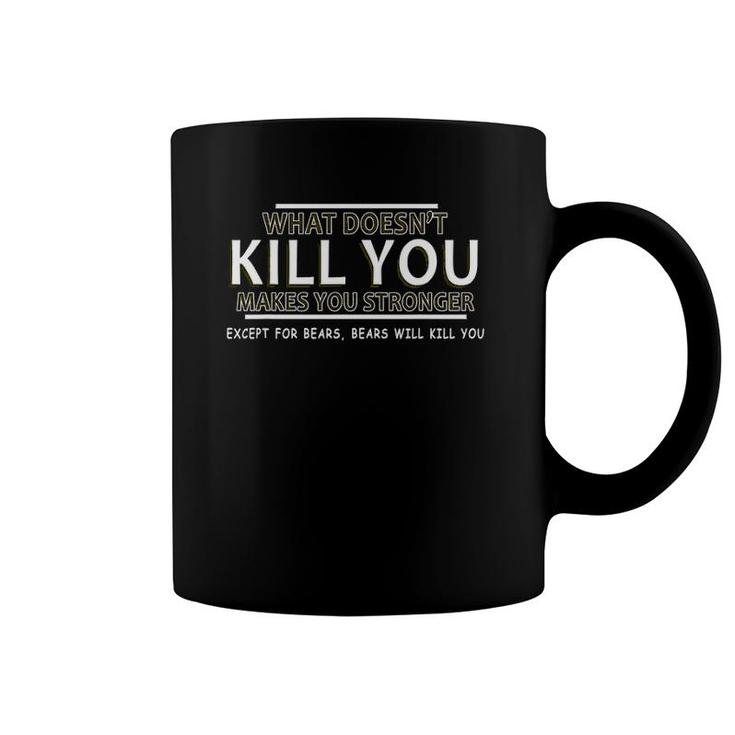 What Doesn't Kill You Makes You Stronger Except For Bears Coffee Mug