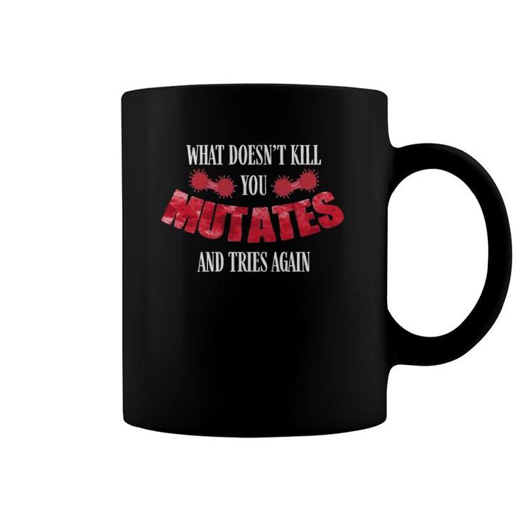 What Doesn't Kill You Mutates And Tries Again Funny  Coffee Mug