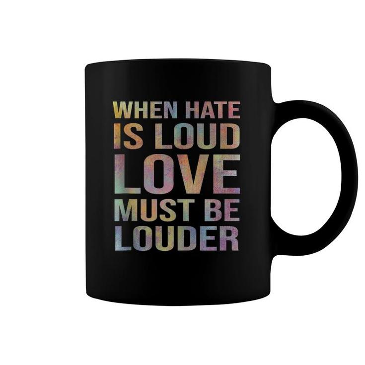 When Hate Is Loud Love Must Be Louder  Coffee Mug