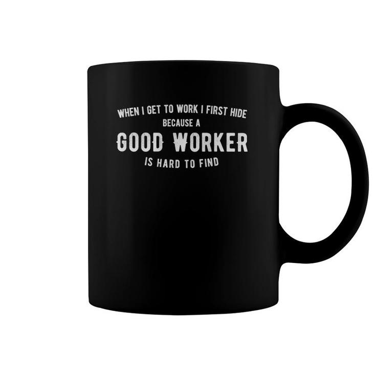 When I Get To Work I Hide A Good Worker Is Hard To Find Coffee Mug