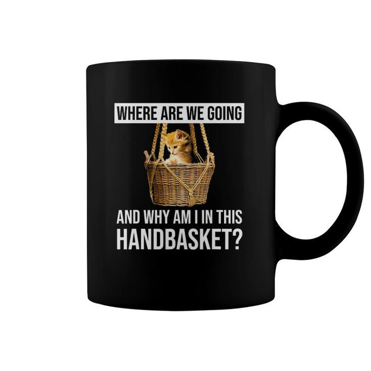 Where Are We Going & Why Am I In This Handbasket Funny Cat Coffee Mug