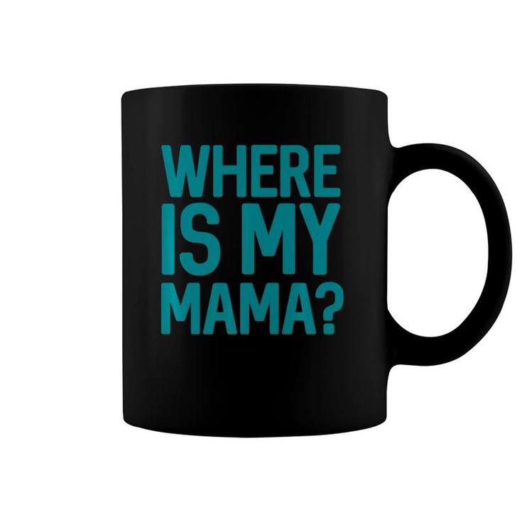 Where Is My Mama  Coffee Mug