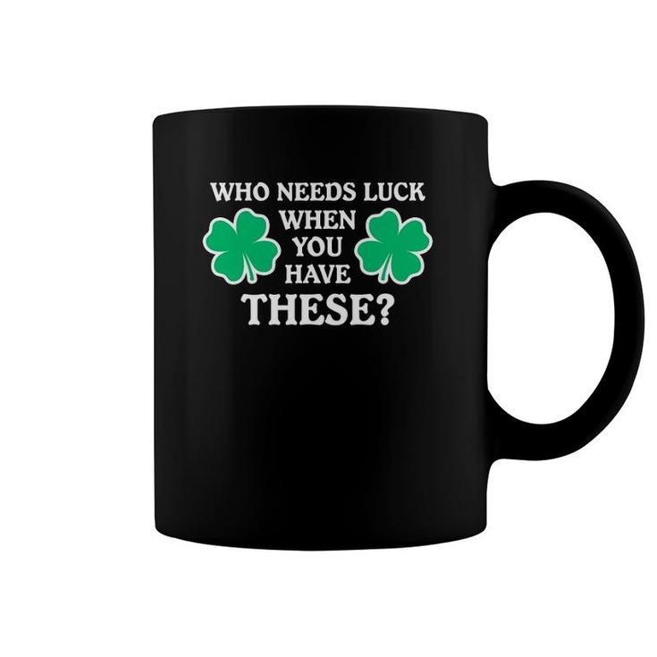 Who Needs Luck When You Have These Funny Shamrocks Coffee Mug