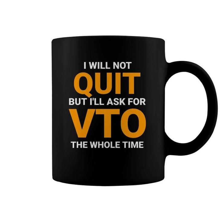 Will Not Quit But I'll Ask For Vto The Whole Time Coffee Mug