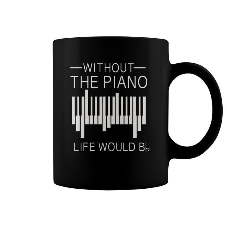 Without The Piano Life Would B Flat Funny For Piano Lover Coffee Mug