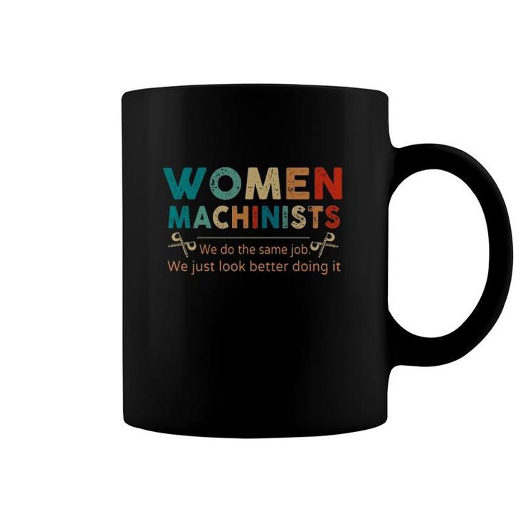 Women Machinists We Do The Same Job We Just Look Better Doing It Coffee Mug
