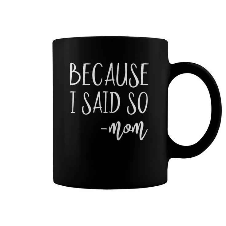 Womens Funny Gifts For Mom From Kids Mothers Day Because I Said So Coffee Mug