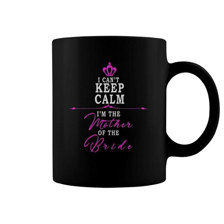 Womens I Can't Keep Calm I'm The Mother Of The Bride Funny  Coffee Mug