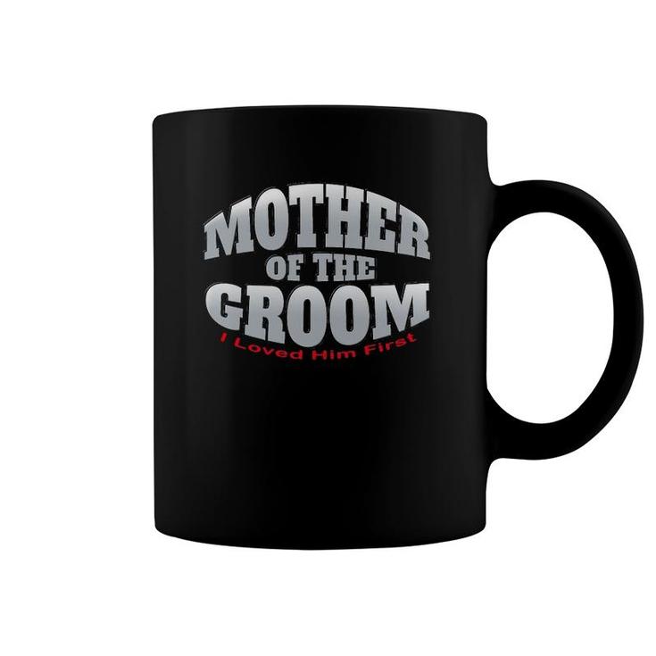 Womens Mother Of The Groom - I Loved Him First - Wedding Shower Coffee Mug