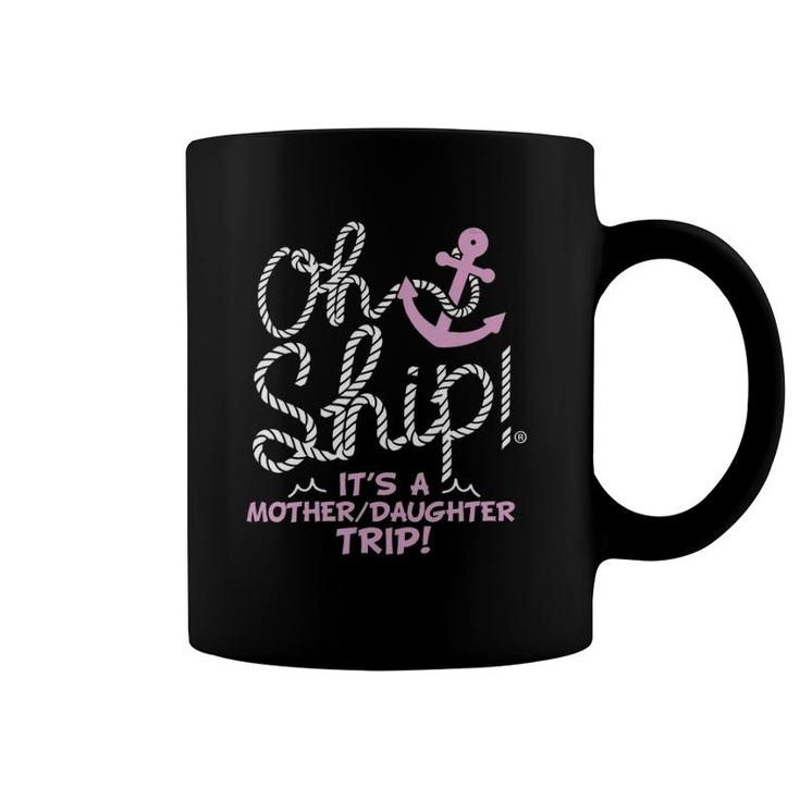 Womens Oh Ship It's A Mother Daughter Trip - Cruise Coffee Mug