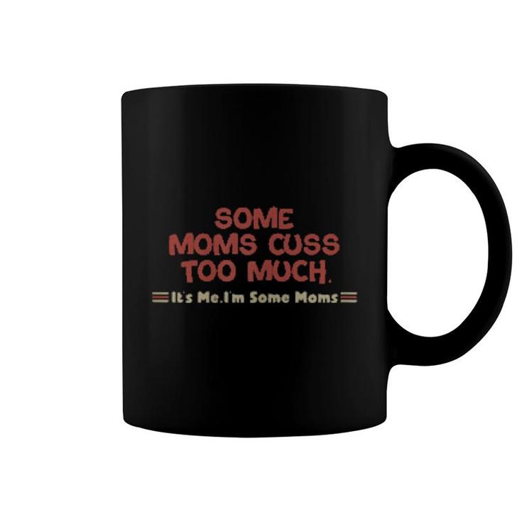 Womens Some Moms Cuss Too Much, It's Me, I'm Some Moms  Coffee Mug