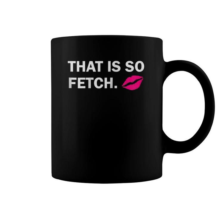 Womens That Is So Fetch Lips Coffee Mug