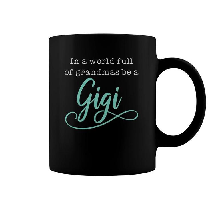 Womens Women In A World Full Of Grandmas Be A Gigi Funny Coffee Mug