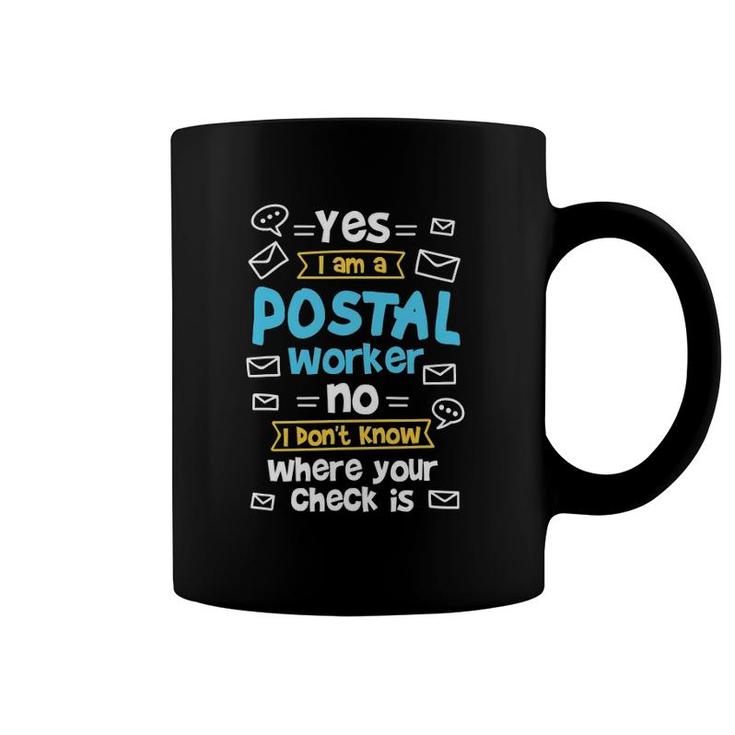 Yes I Am A Postal Worker No I Don't Know Where Your Check Is Coffee Mug