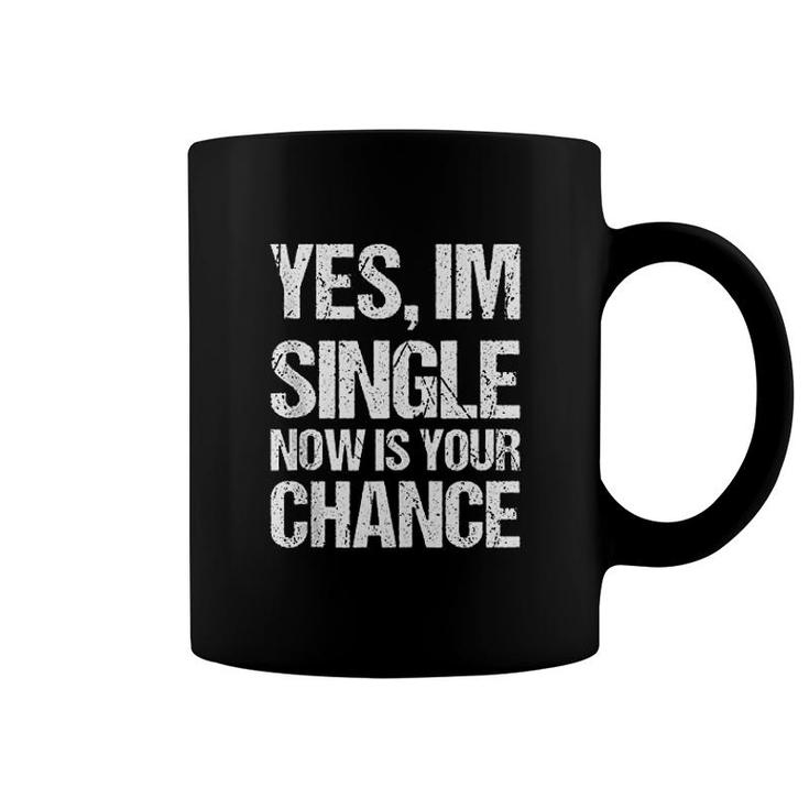 Yes I Am Single Now Is Your Chance Coffee Mug