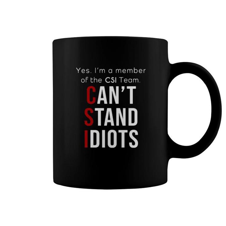 Yes I'm A Member Of The Csi Team Can't Stand Idiots  Coffee Mug