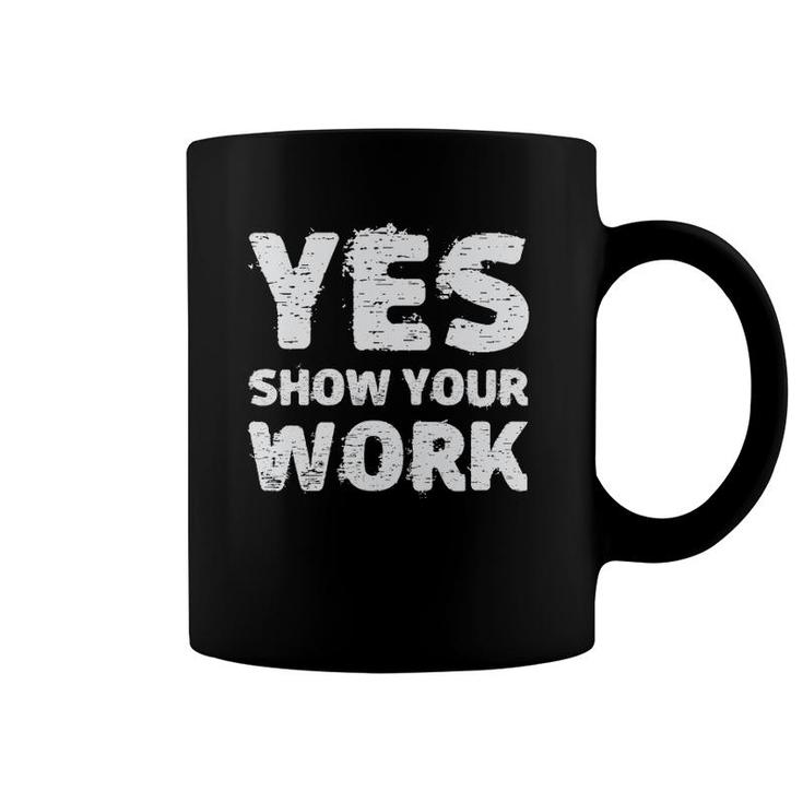 Yes Show Your Work Gteat Testing Math Teacher Gift Coffee Mug