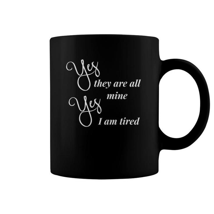 Yes They Are All Mine Yes I Am Tired Mother's Day Coffee Mug