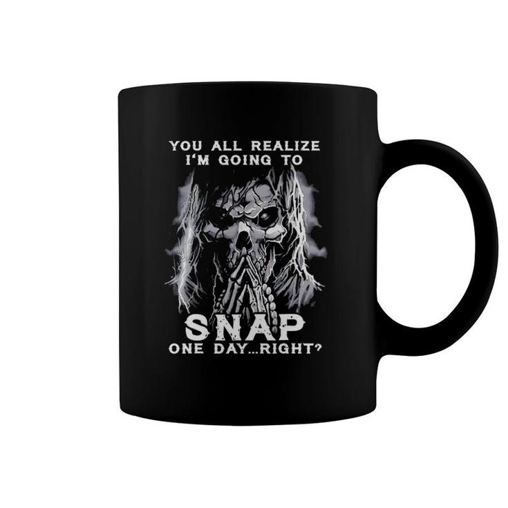 You All Realize I'm Going To Snap One Day Right Skull Coffee Mug