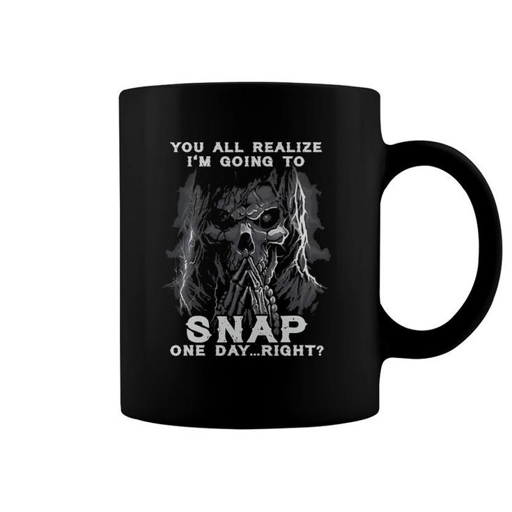 You All Realize I'm Going To Snap One Day Right Skull Shhh Coffee Mug