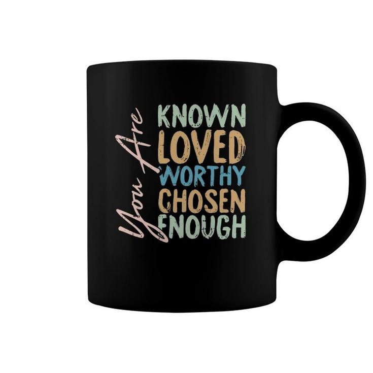 You Are Known Loved Worthy Chosen Enough Christian Religous Coffee Mug