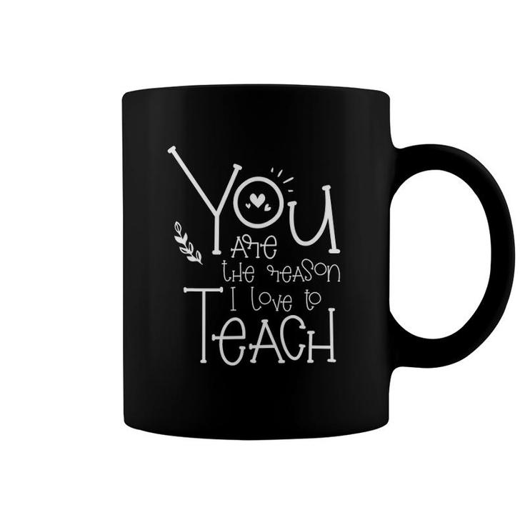 You Are The Reason I Love To Teach - Motivational Teacher Coffee Mug