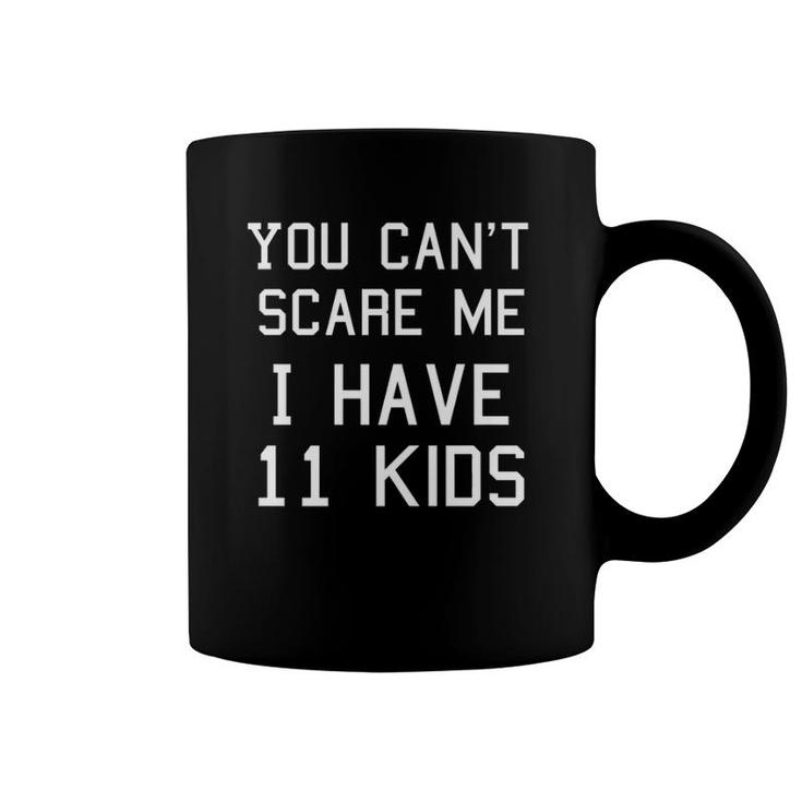 You Can't Scare Me I Have Eleven Kids  Mom And Dad Coffee Mug