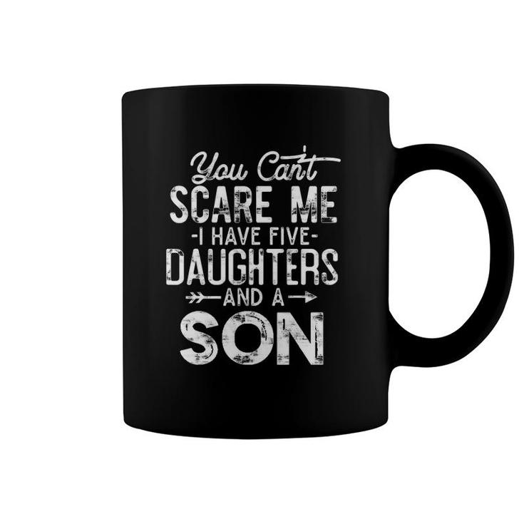 You Can't Scare Me I Have Five Daughters And A Son Funny Dad Coffee Mug