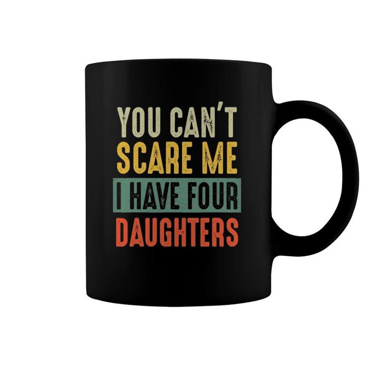 You Can't Scare Me I Have Four Daughters Funny Dad Gift Coffee Mug