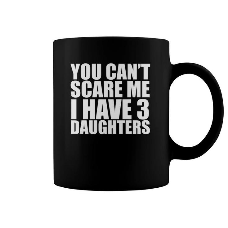 You Can't Scare Me I Have Three 3 Daughters Mother's Day Father's Day Coffee Mug