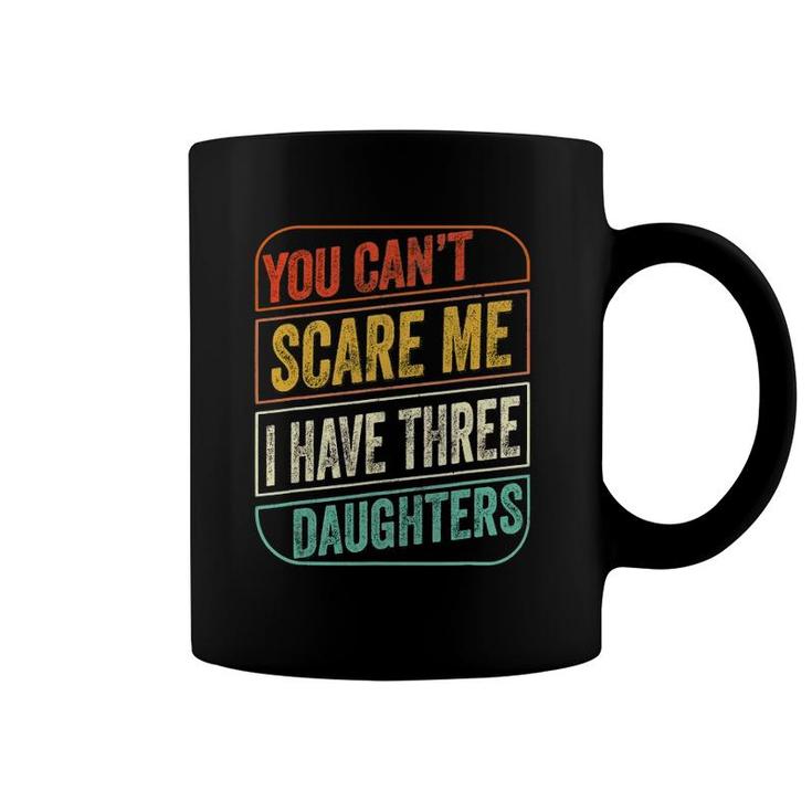 You Can't Scare Me I Have Three Daughters Funny Dad Joke Coffee Mug