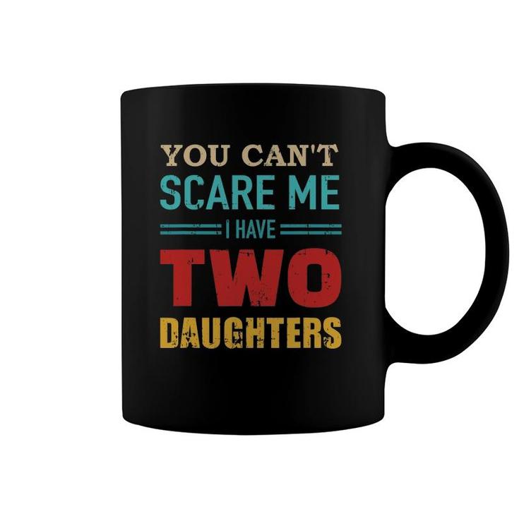 You Can't Scare Me I Have Two 2 Daughters Vintage Gift Dad Coffee Mug