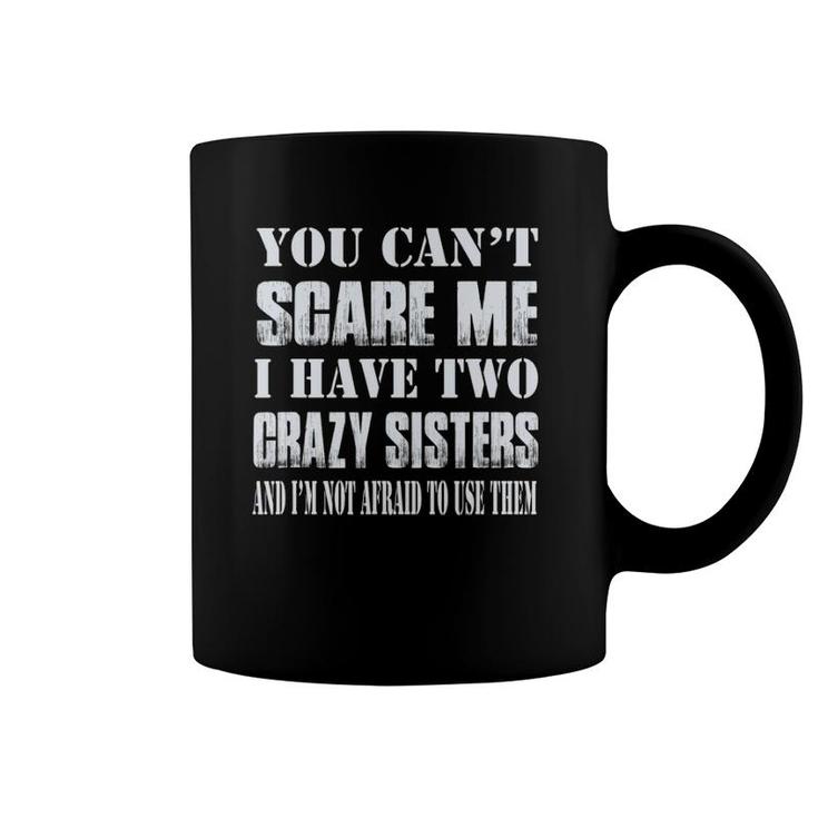 You Can't Scare Me I Have Two Crazy Sisters Coffee Mug
