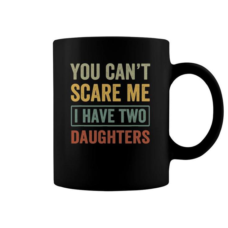 You Can't Scare Me I Have Two Daughters Funny Christmas Gift Coffee Mug