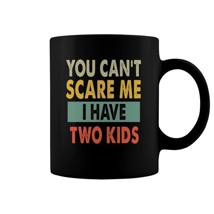 You Can't Scare Me I Have Two Kids Funny Sons Mom Gift Coffee Mug