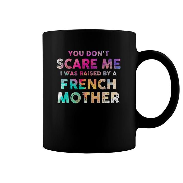 You Don't Scare Me I Was Raised By A French Mother Coffee Mug