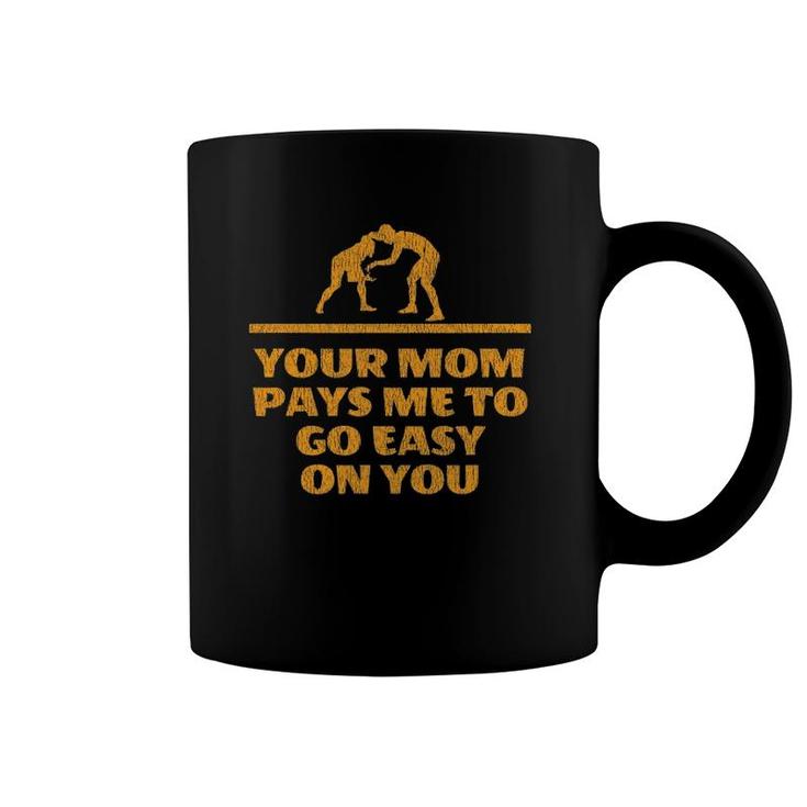 Your Mom Pays Me To Go Easy On You - Fun Wrestling Coffee Mug