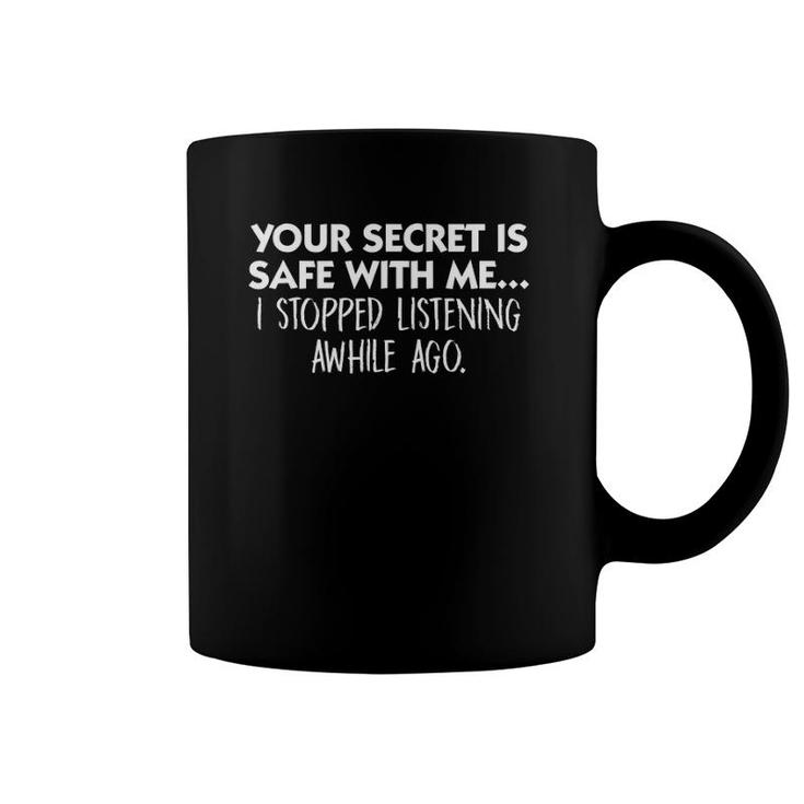 Your Secret Safe With Me Stopped Listening Awhile Ago Coffee Mug