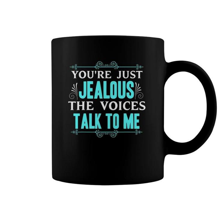 You're Just Jealous The Voices Talk To Me Funny Gift Coffee Mug