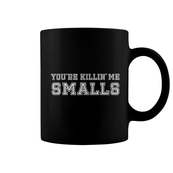 You're Killin' Me Smalls Coffee Mug