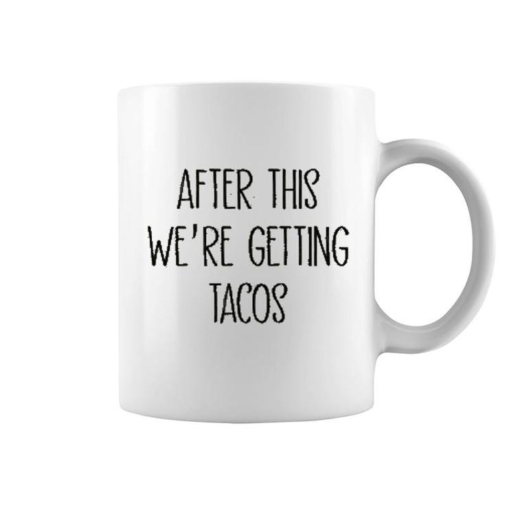 After This We Are Getting Tacos Coffee Mug