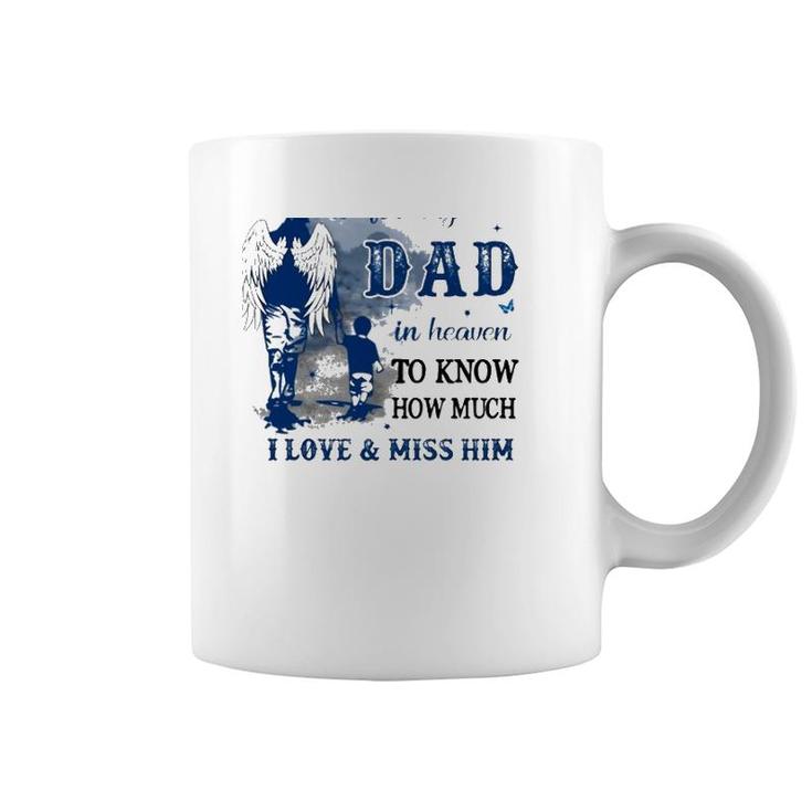 All I Want Is For My Dad In Heaven To Know How Much I Love & Miss Him Coffee Mug