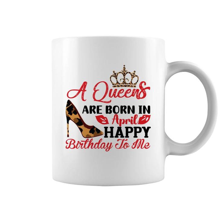 April Women A Queens Are Born In April Happy Birthday To Me Coffee Mug