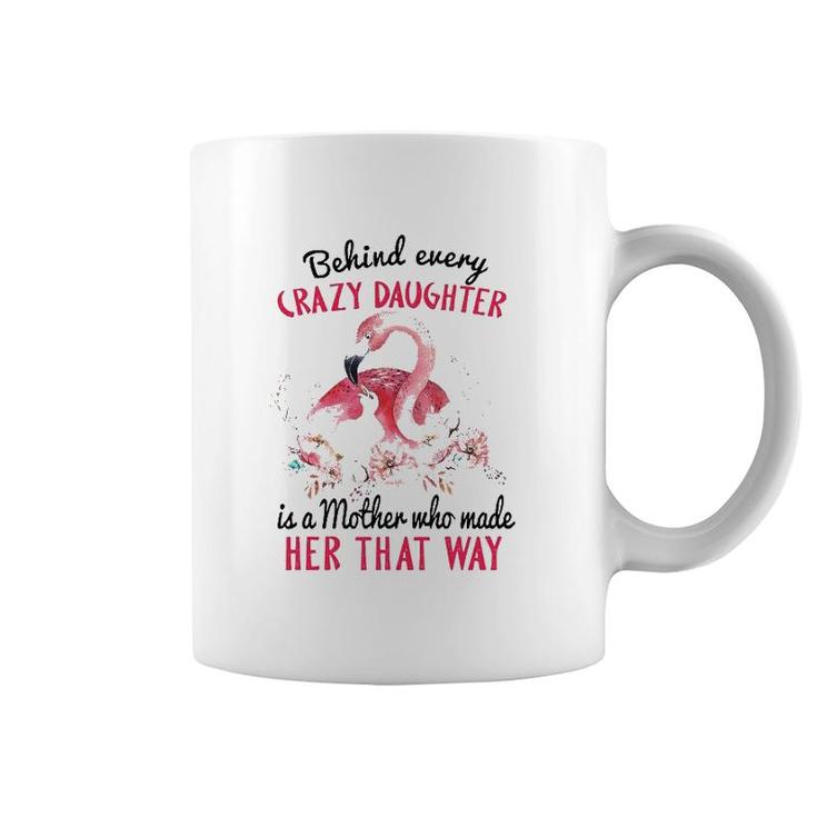 Behind Every Crazy Daughter Is A Mother Who Made Her That Way Mom And Baby Flamingo With Flowers Coffee Mug