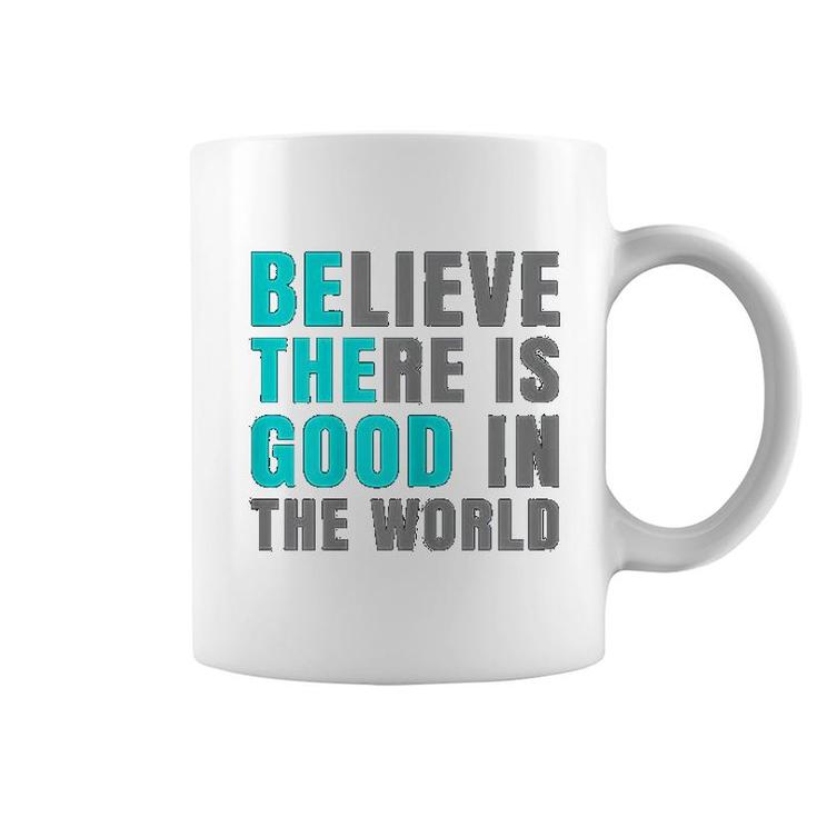 Believe There Is Good In The World Coffee Mug