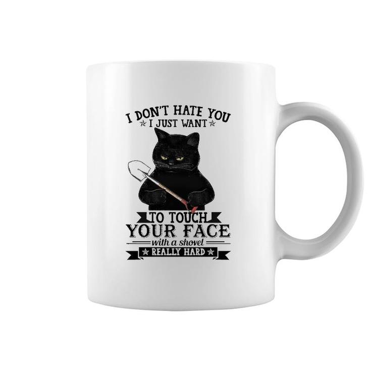 Black Cat Funny I Don't Hate You I Just Want To Touch Your Face With A Shovel Really Hard Coffee Mug